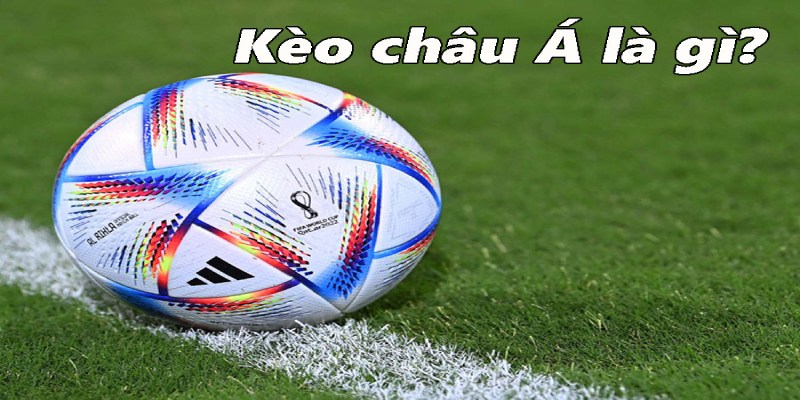 Khái niệm người chơi cần biết về kèo chấp châu Á